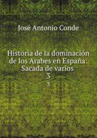 Historia de la dominacin de los Arabes en Espaa: Sacada de varios .. 3