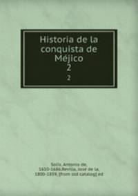 Historia de la conquista de Mejico. 2
