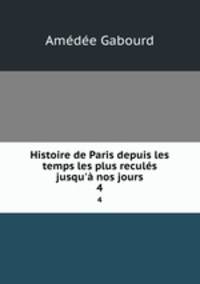 Histoire de Paris depuis les temps les plus reculs jusqu` nos jours. 4