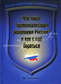Что такое "криминализация экономики России" и как с ней бороться. Проблемы криминализации российской экономики