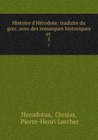 Histoire d`Hrodote: traduite du grec, avec des remarques historiques et .. 5