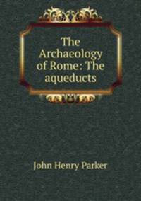 The Archaeology of Rome: The aqueducts