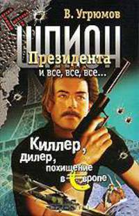 Шпион Президента. Книга 5. Киллер. Дилер. Похищение в Европе