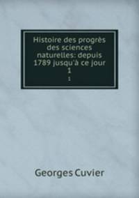 Histoire des progrs des sciences naturelles: depuis 1789 jusqu` ce jour. 1