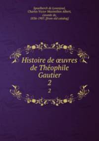 Histoire de uvres de Theophile Gautier. 2