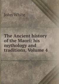 The Ancient history of the Maori: his mythology and traditions, Volume 4