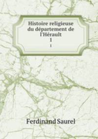 Histoire religieuse du dpartement de l`Hrault. 1