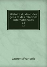 Histoire du droit des gens et des relations internationales. 12