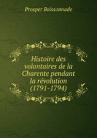 Histoire des volontaires de la Charente pendant la revolution (1791-1794)