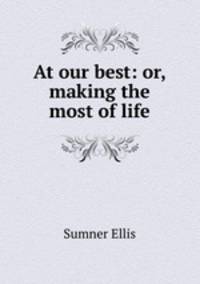 At our best: or, making the most of life