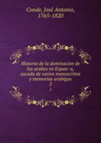 Historia de la dominacion de los arabes en Espana, sacada de varios manuscritos y memorias arabigas. 2