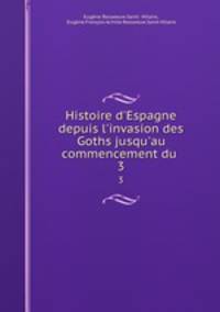 Histoire d`Espagne depuis l`invasion des Goths jusqu`au commencement du .. 3