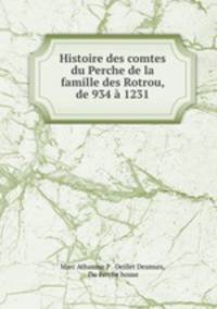 Histoire des comtes du Perche de la famille des Rotrou, de 934 a 1231