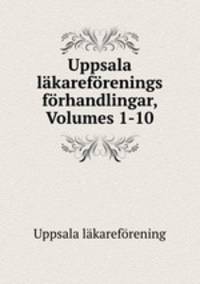 Uppsala lakareforenings forhandlingar, Volumes 1-10