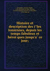 Histoire et description des i?les Ioniennes, depuis les temps fabuleux et he?roi?ques jusqu