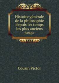 Histoire generale de la philosophie depuis les temps les plus anciens jusqu .