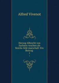 Herzog Albrecht von Sachsen-teschen als Reichs-feld-marschall: Ein Beitrag .. 1