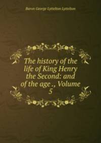 The history of the life of King Henry the Second: and of the age ., Volume 5