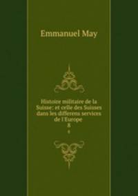 Histoire militaire de la Suisse: et celle des Suisses dans les differens services de l`Europe .. 8