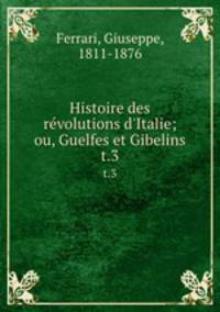 Histoire des revolutions d`Italie; ou, Guelfes et Gibelins. t.3
