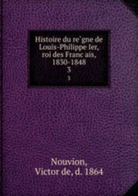 Histoire du regne de Louis-Philippe Ier, roi des Francais, 1830-1848. 3