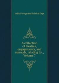 A collection of treaties, engagements, and sunnuds, relating to ., Volume 7