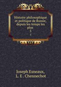 Histoire philosophique et politique de Russie, depuis les temps les plus .. 5