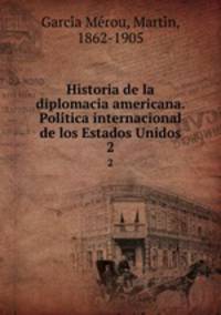 Historia de la diplomacia americana. Politica internacional de los Estados Unidos. 2