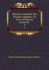 Histoire naturelle des drogues simples: ou cours d`histoire naturelle .. 3