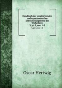 Handbuch der vergleichenden und experimentellen Entwickelungslehre der Wirbeltiere. 3, pt. 2, nos. 1-2