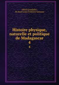 Histoire physique, naturelle et politique de Madagascar. 4