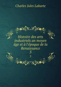 Histoire des arts industriels an moyen age et a l