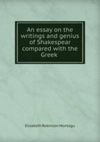 An essay on the writings and genius of Shakespear compared with the Greek .