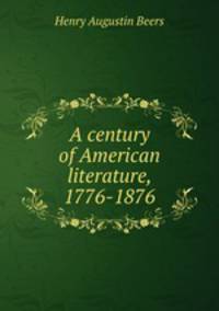 A century of American literature, 1776-1876