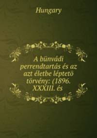 A bunvadi perrendtartas es az azt eletbe lepteto torveny: (1896. XXXIII. es .