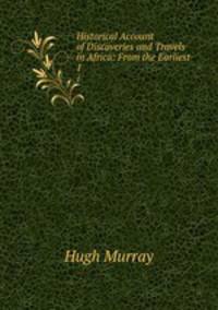 Historical Account of Discoveries and Travels in Africa: From the Earliest .. 1
