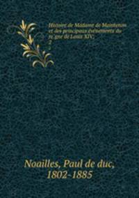Histoire de Madame de Maintenon et des principaux e?ve?nements du re?gne de Louis XIV;