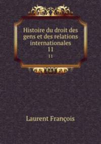 Histoire du droit des gens et des relations internationales. 11