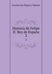 Historia de Felipe II: Rey de Espaa. 2