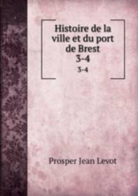 Histoire de la ville et du port de Brest. 3-4