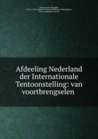 Afdeeling Nederland der Internationale Tentoonstelling: van voortbrengselen .