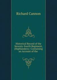 Historical Record of the Seventy-fourth Regiment, (Highlanders): Containing an Account of the .