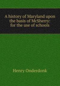 A history of Maryland upon the basis of McSherry: for the use of schools