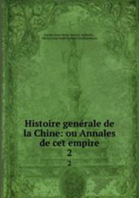 Histoire genrale de la Chine: ou Annales de cet empire. 2