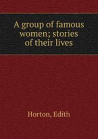 A group of famous women; stories of their lives