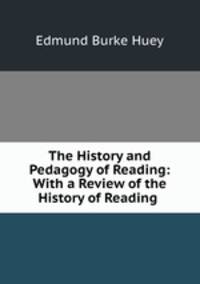 The History and Pedagogy of Reading: With a Review of the History of Reading .