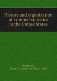 History and organization of criminal statistics in the United States