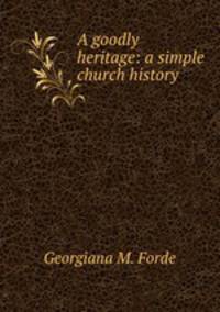 A goodly heritage: a simple church history