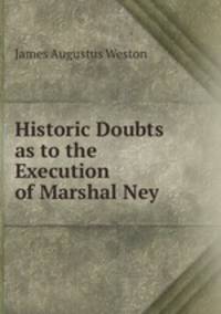 Historic Doubts as to the Execution of Marshal Ney .