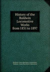 History of the Baldwin Locomotive Works from 1831 to 1897